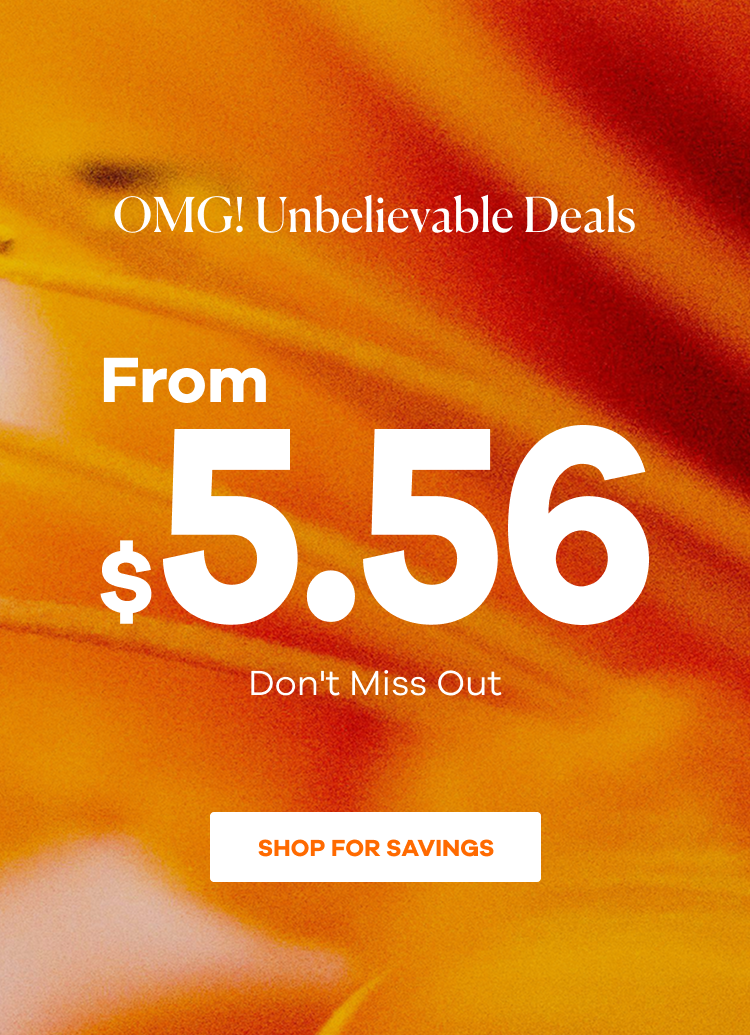 OMG! Don't Miss Out Unbelievable Deals From $5.56